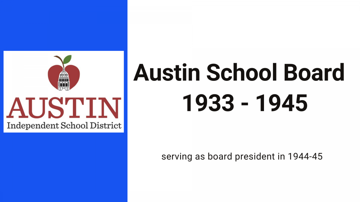 He served on the Austin School Board  from 1933 to 1945